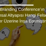 Global Branding Conference’ın Kavramsal Altyapısı Hangi Felsefi Temeller Üzerine İnşa Edilmiştir?