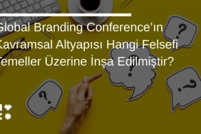 Global Branding Conference’ın Kavramsal Altyapısı Hangi Felsefi Temeller Üzerine İnşa Edilmiştir?