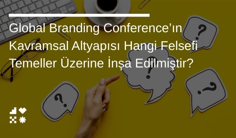 Global Branding Conference’ın Kavramsal Altyapısı Hangi Felsefi Temeller Üzerine İnşa Edilmiştir?